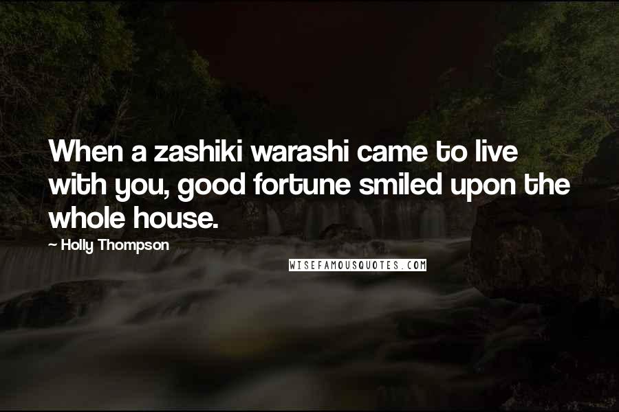 Holly Thompson quotes: When a zashiki warashi came to live with you, good fortune smiled upon the whole house.