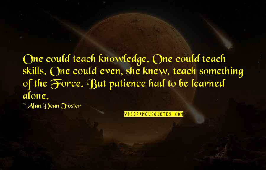 Holly Wagner Quotes By Alan Dean Foster: One could teach knowledge. One could teach skills.