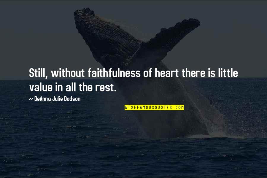 Hollyce Side Quotes By DeAnna Julie Dodson: Still, without faithfulness of heart there is little Hollyce Side Quotes By DeAnna Julie Dodson: Still, without faithfulness of heart there is little