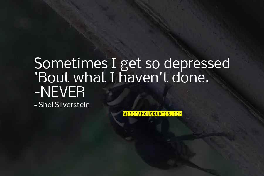 Hollyce Weber Quotes By Shel Silverstein: Sometimes I get so depressed 'Bout what I Hollyce Weber Quotes By Shel Silverstein: Sometimes I get so depressed 'Bout what I