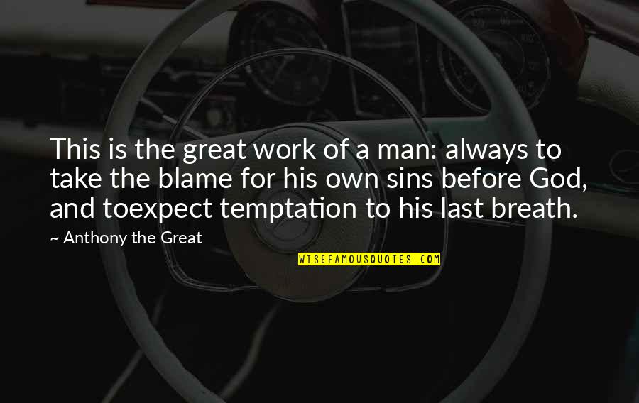 Hollyhill Quotes By Anthony The Great: This is the great work of a man: