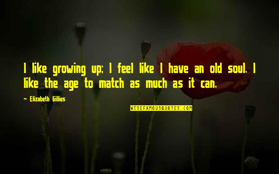 Hollyhocks Quotes By Elizabeth Gillies: I like growing up; I feel like I