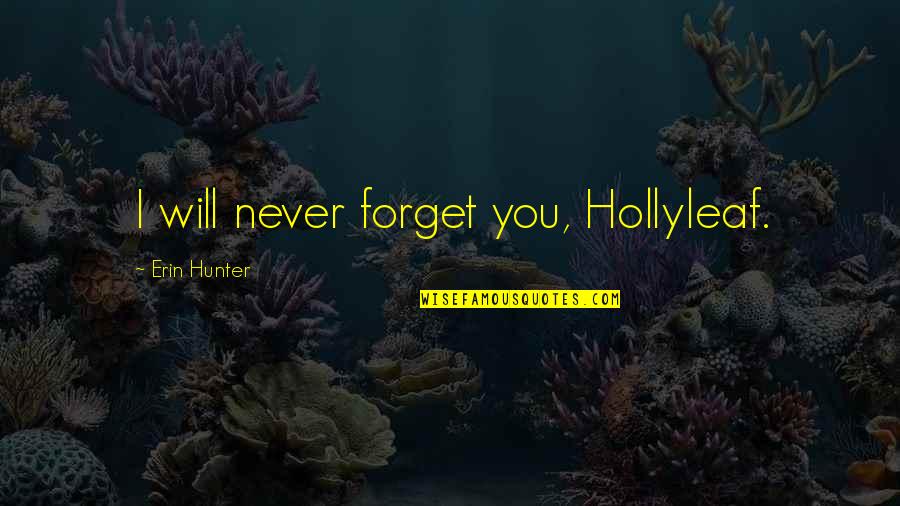 Hollyleaf Quotes By Erin Hunter: I will never forget you, Hollyleaf.