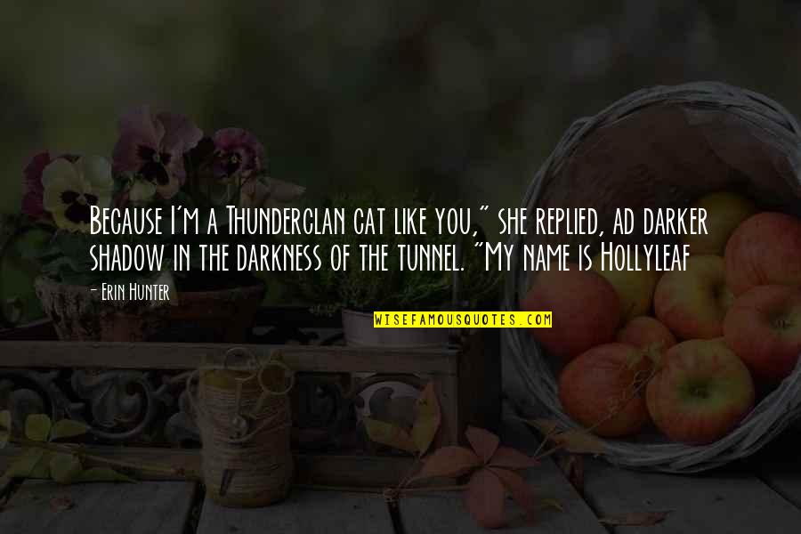 Hollyleaf's Quotes By Erin Hunter: Because I'm a Thunderclan cat like you," she