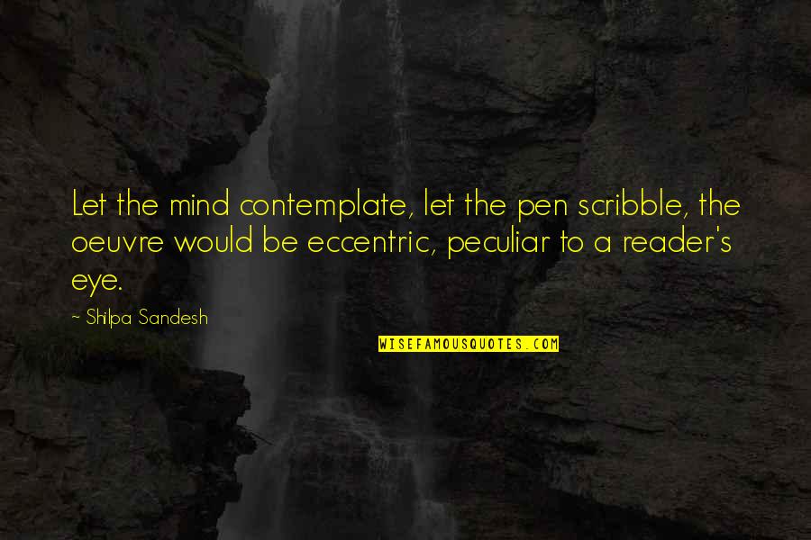 Hollyoaks Characters Quotes By Shilpa Sandesh: Let the mind contemplate, let the pen scribble, Hollyoaks Characters Quotes By Shilpa Sandesh: Let the mind contemplate, let the pen scribble,