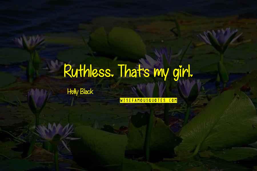 Holly's Quotes By Holly Black: Ruthless. That's my girl.