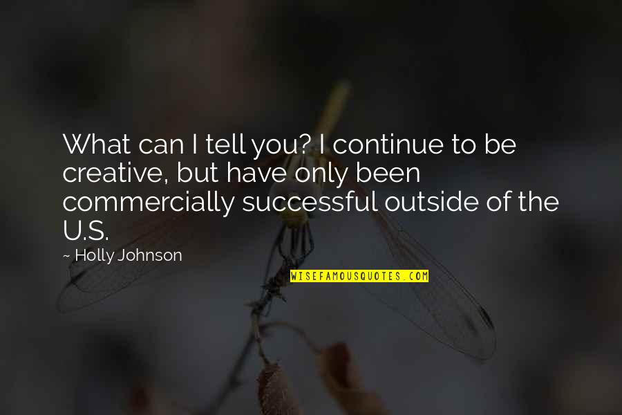 Holly's Quotes By Holly Johnson: What can I tell you? I continue to