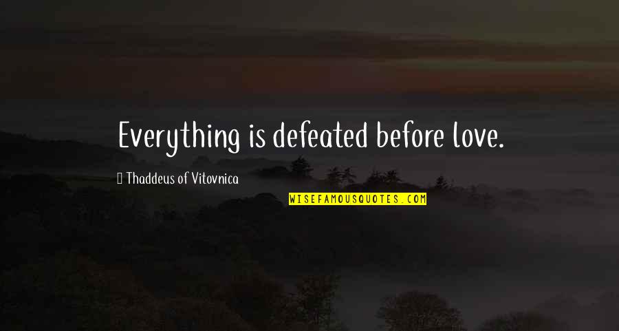 Hollyweird Paranormal Quotes By Thaddeus Of Vitovnica: Everything is defeated before love.