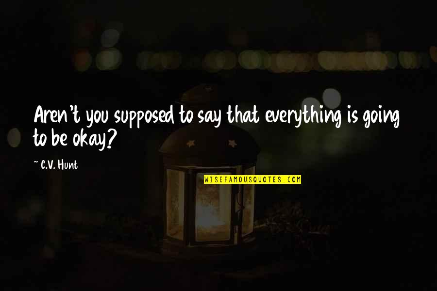 Hollyweird Psychic Seer Quotes By C.V. Hunt: Aren't you supposed to say that everything is