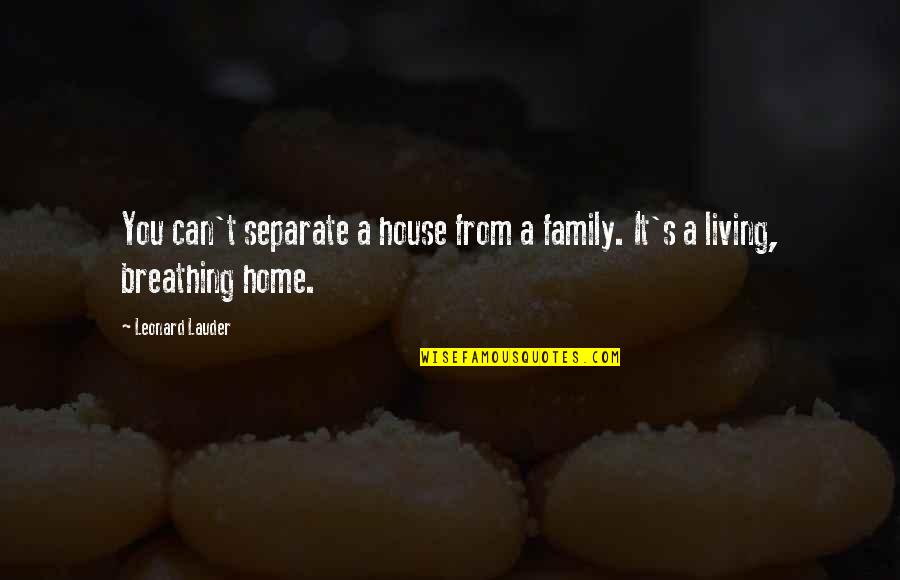 Hollyweird Quotes By Leonard Lauder: You can't separate a house from a family.