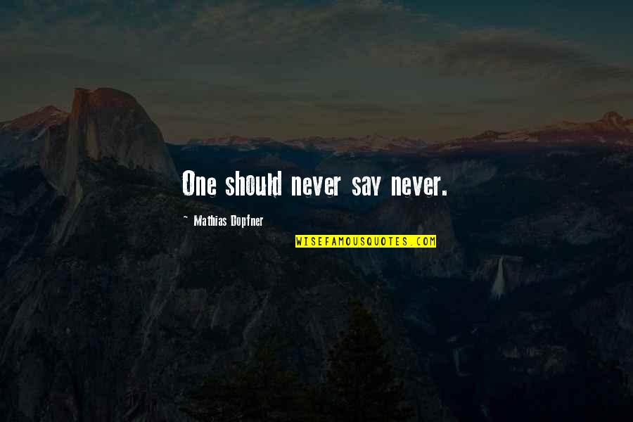 Hollyweird Quotes By Mathias Dopfner: One should never say never.