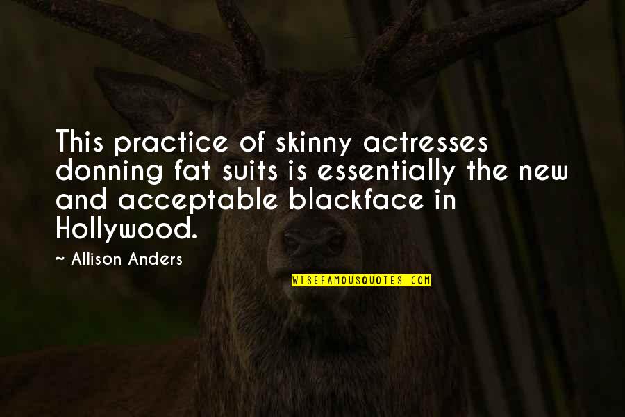 Hollywood Actresses Quotes By Allison Anders: This practice of skinny actresses donning fat suits