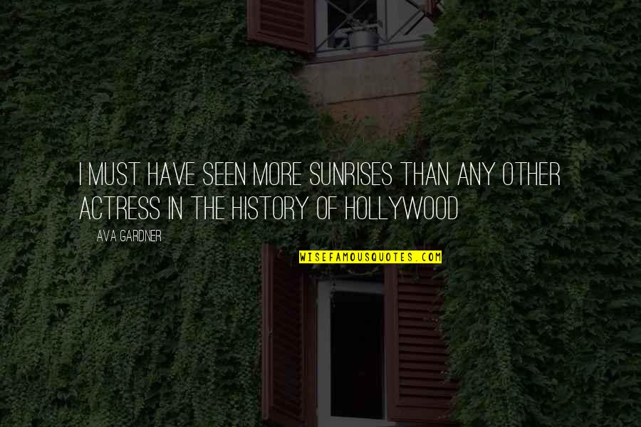 Hollywood Actresses Quotes By Ava Gardner: I must have seen more sunrises than any
