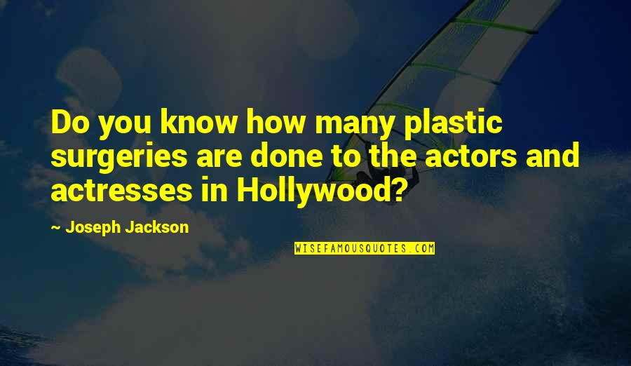 Hollywood Actresses Quotes By Joseph Jackson: Do you know how many plastic surgeries are