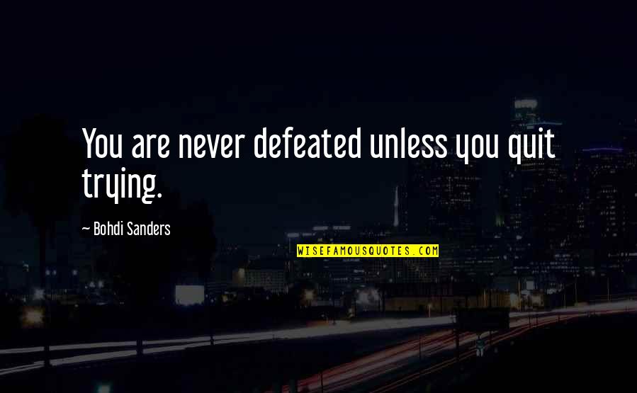 Hollywood And Real Life Quotes By Bohdi Sanders: You are never defeated unless you quit trying. Hollywood And Real Life Quotes By Bohdi Sanders: You are never defeated unless you quit trying.