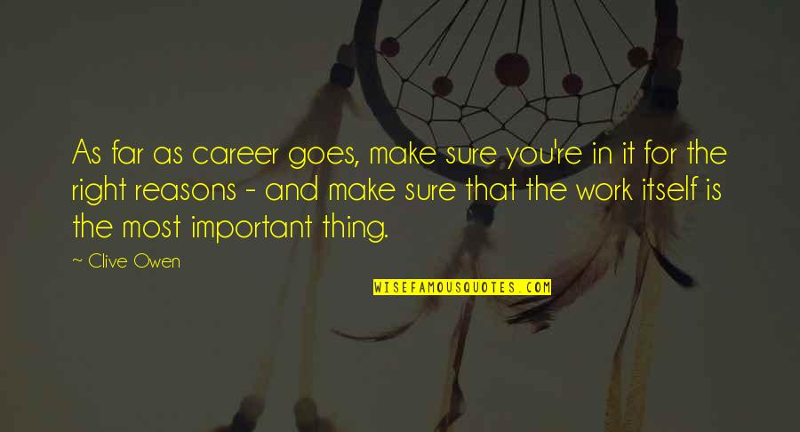 Hollywood And Real Life Quotes By Clive Owen: As far as career goes, make sure you're Hollywood And Real Life Quotes By Clive Owen: As far as career goes, make sure you're