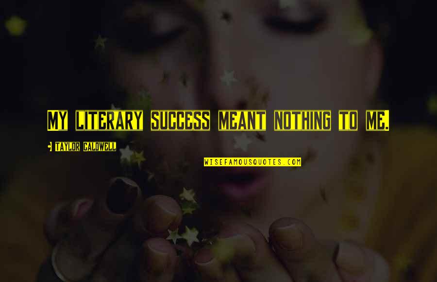 Hollywood And Real Life Quotes By Taylor Caldwell: My literary success meant nothing to me. Hollywood And Real Life Quotes By Taylor Caldwell: My literary success meant nothing to me.