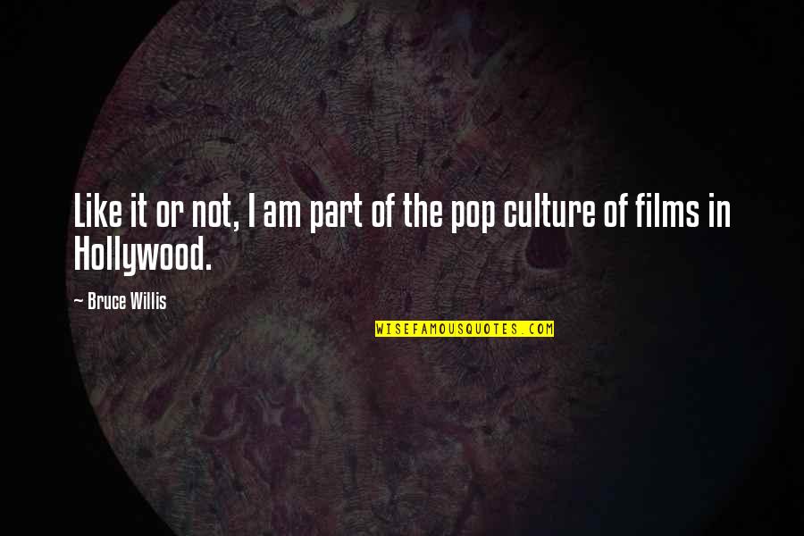 Hollywood Culture Quotes By Bruce Willis: Like it or not, I am part of
