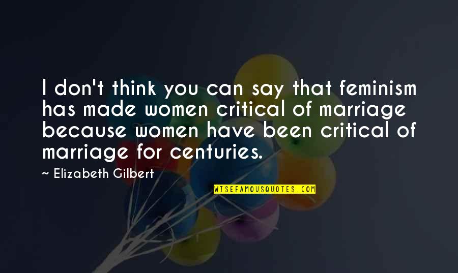 Hollywood Famous Quotes By Elizabeth Gilbert: I don't think you can say that feminism