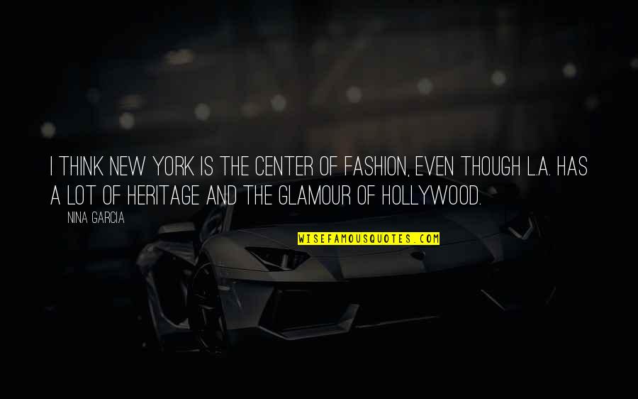 Hollywood Glamour Quotes By Nina Garcia: I think New York is the center of