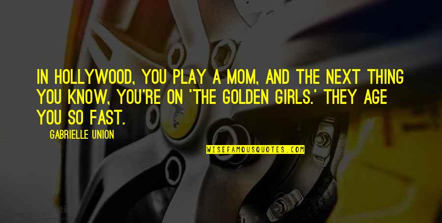 Hollywood Golden Age Quotes By Gabrielle Union: In Hollywood, you play a mom, and the