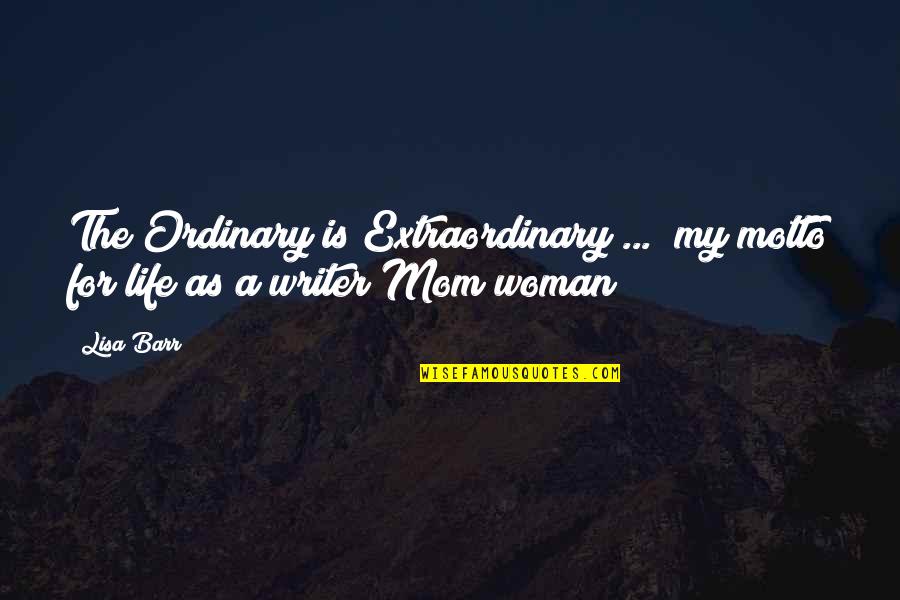 Hollywood Life Quotes By Lisa Barr: The Ordinary is Extraordinary ..." my motto for