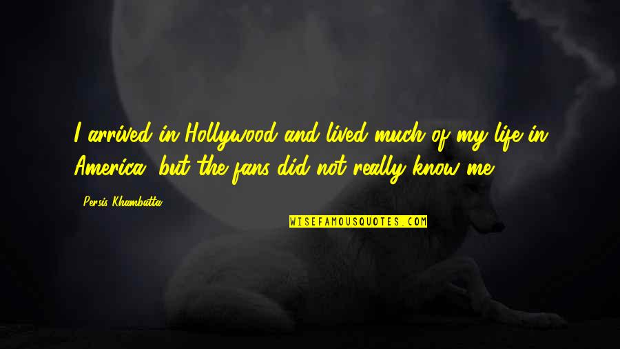Hollywood Life Quotes By Persis Khambatta: I arrived in Hollywood and lived much of