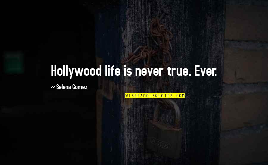 Hollywood Life Quotes By Selena Gomez: Hollywood life is never true. Ever.