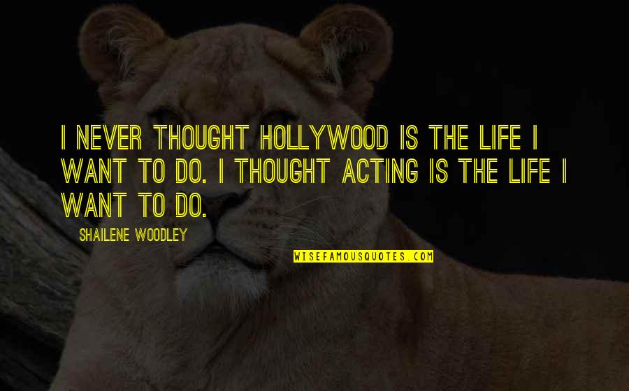 Hollywood Life Quotes By Shailene Woodley: I never thought Hollywood is the life I