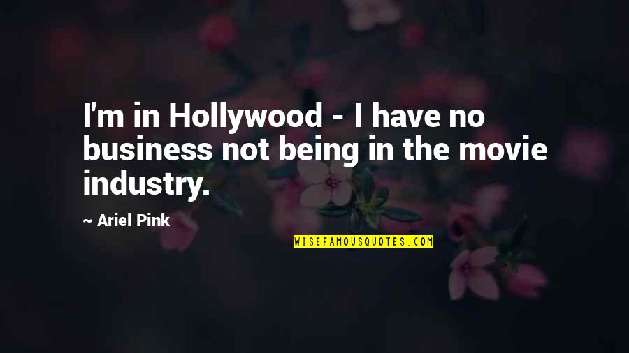 Hollywood Movie Quotes By Ariel Pink: I'm in Hollywood - I have no business