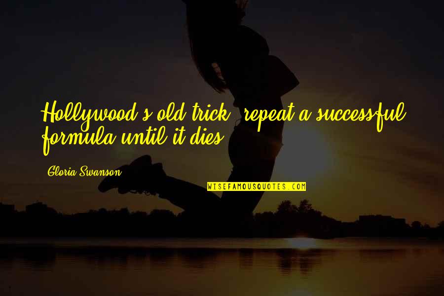 Hollywood Movie Quotes By Gloria Swanson: Hollywood's old trick: repeat a successful formula until