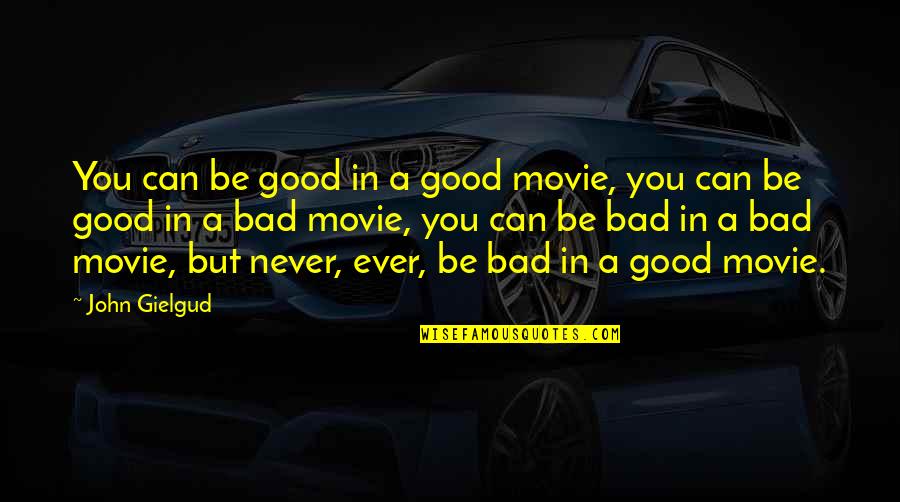 Hollywood Movie Quotes By John Gielgud: You can be good in a good movie,