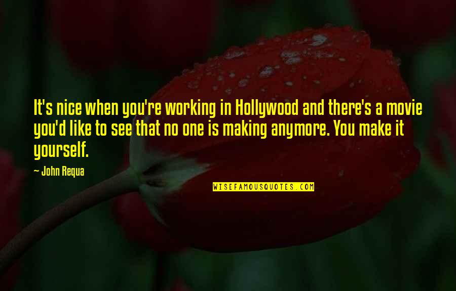 Hollywood Movie Quotes By John Requa: It's nice when you're working in Hollywood and