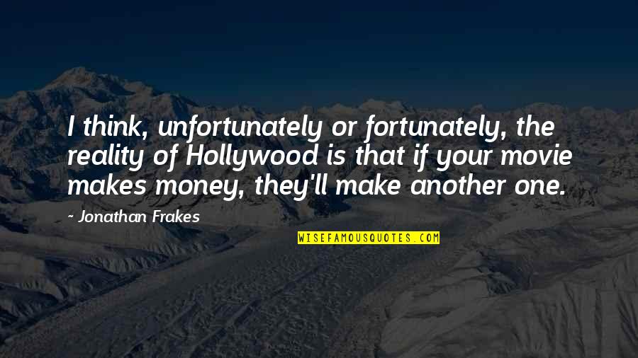 Hollywood Movie Quotes By Jonathan Frakes: I think, unfortunately or fortunately, the reality of