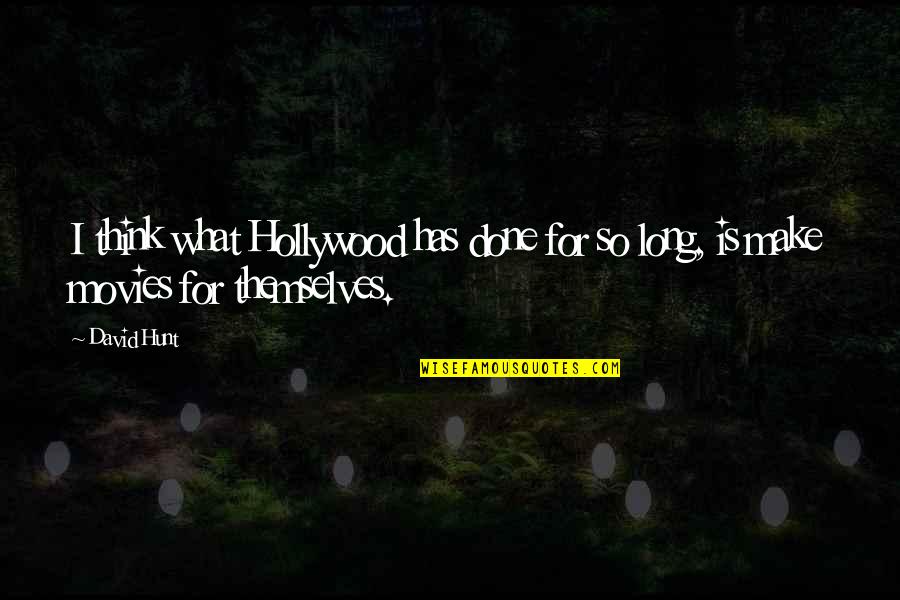 Hollywood Movies Quotes By David Hunt: I think what Hollywood has done for so