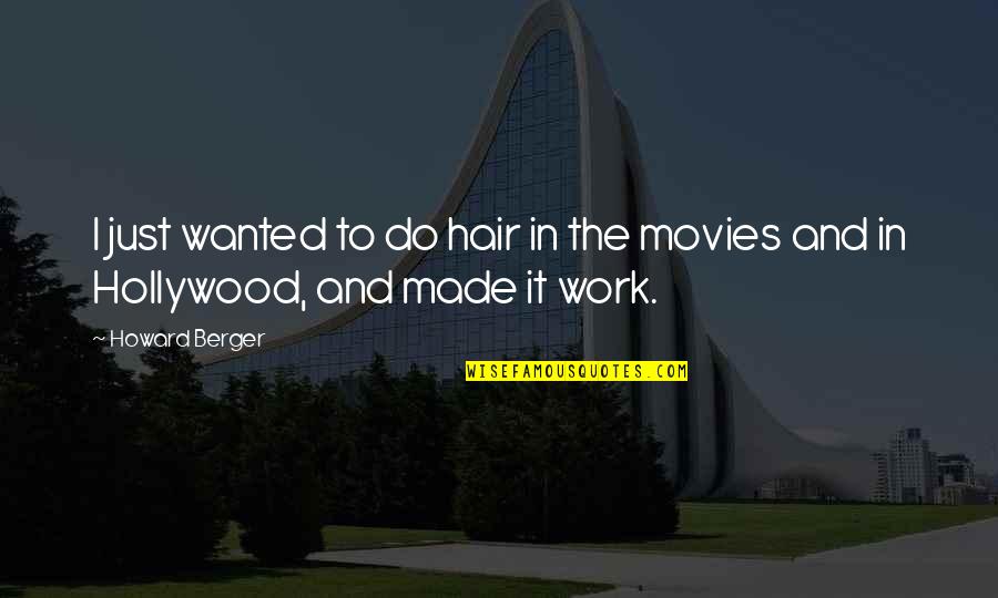 Hollywood Movies Quotes By Howard Berger: I just wanted to do hair in the