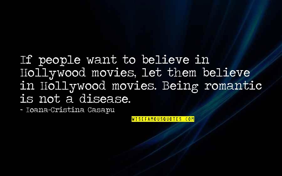 Hollywood Movies Quotes By Ioana-Cristina Casapu: If people want to believe in Hollywood movies,