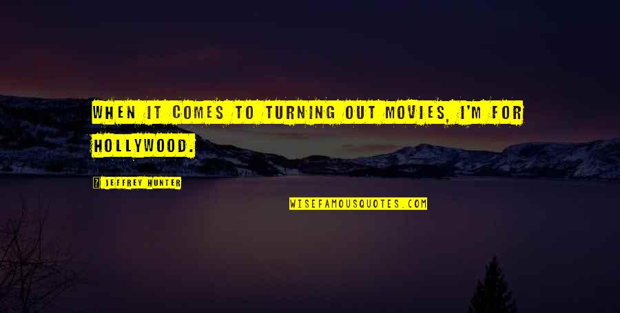 Hollywood Movies Quotes By Jeffrey Hunter: When it comes to turning out movies, I'm