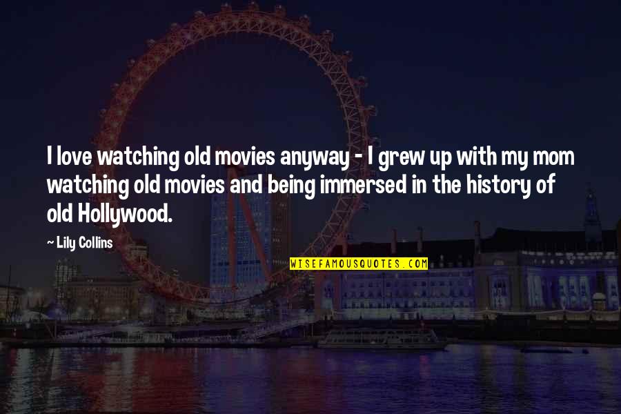Hollywood Movies Quotes By Lily Collins: I love watching old movies anyway - I