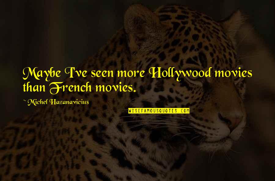 Hollywood Movies Quotes By Michel Hazanavicius: Maybe I've seen more Hollywood movies than French