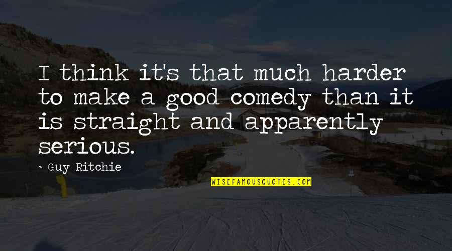 Hollywood Netflix Series Quotes By Guy Ritchie: I think it's that much harder to make Hollywood Netflix Series Quotes By Guy Ritchie: I think it's that much harder to make