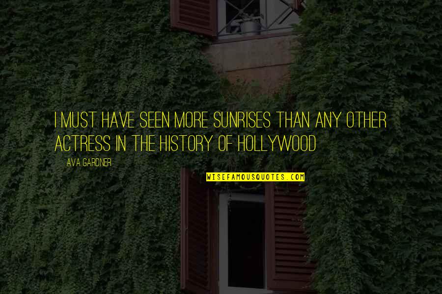 Hollywood Quotes By Ava Gardner: I must have seen more sunrises than any