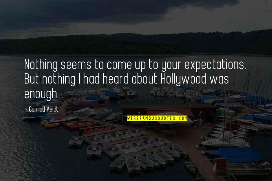 Hollywood Quotes By Conrad Veidt: Nothing seems to come up to your expectations.