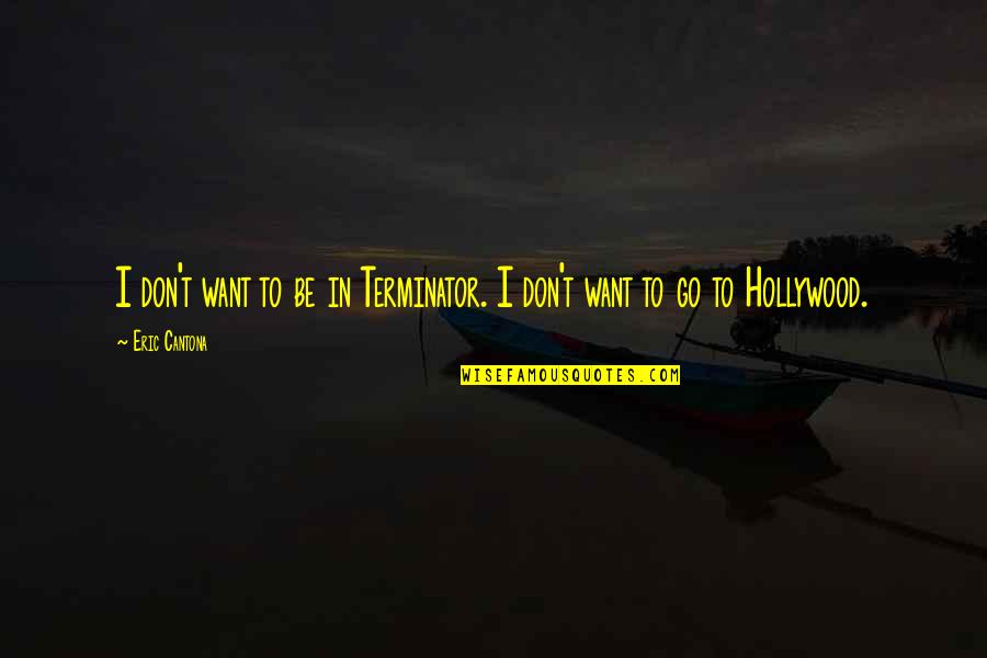 Hollywood Quotes By Eric Cantona: I don't want to be in Terminator. I