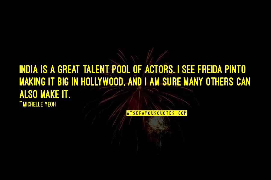 Hollywood Quotes By Michelle Yeoh: India is a great talent pool of actors.