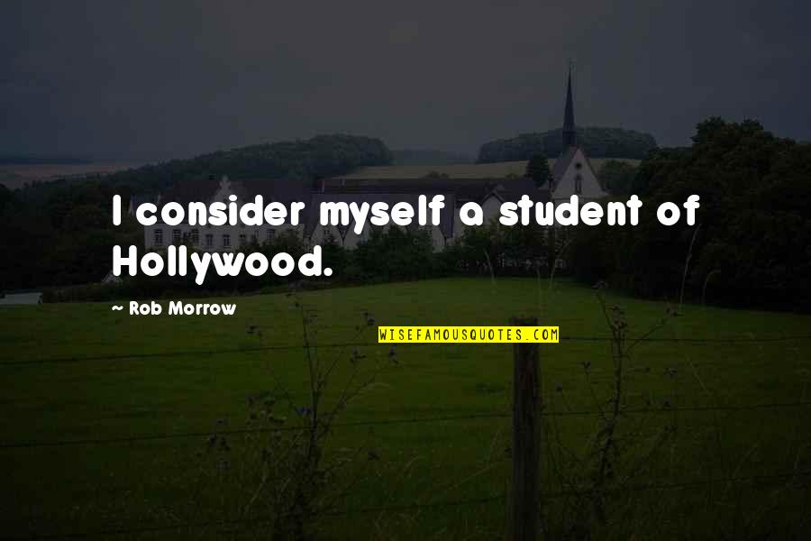 Hollywood Quotes By Rob Morrow: I consider myself a student of Hollywood.