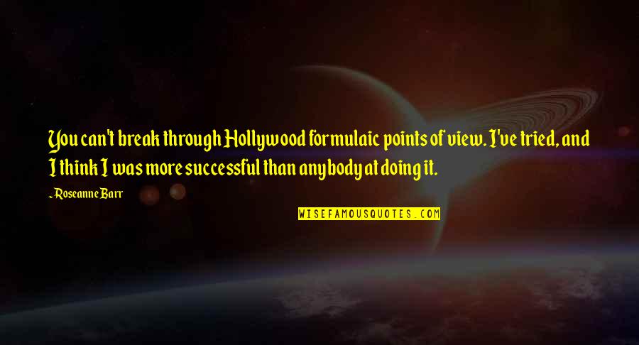 Hollywood Quotes By Roseanne Barr: You can't break through Hollywood formulaic points of