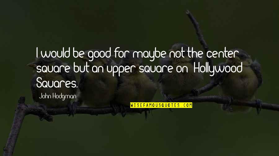 Hollywood Squares Quotes By John Hodgman: I would be good for maybe not the