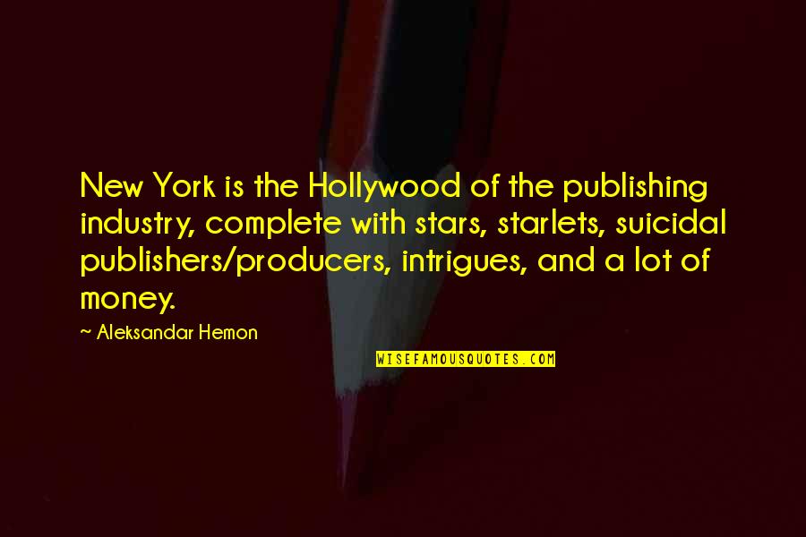 Hollywood Starlets Quotes By Aleksandar Hemon: New York is the Hollywood of the publishing