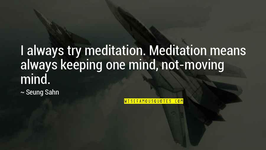 Hollywood Stars Famous Quotes By Seung Sahn: I always try meditation. Meditation means always keeping